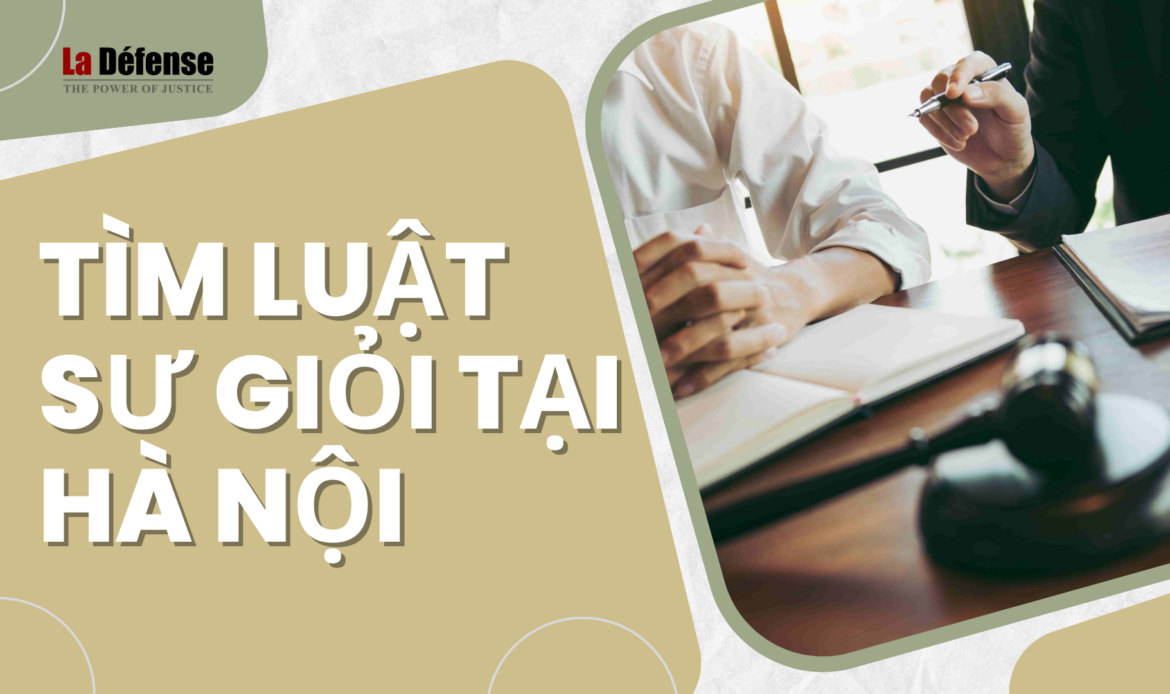 Tìm Luật sư giỏi, uy tín, tin cậy tại Hà Nội