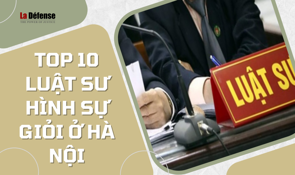 Top 10 Luật sư hình sự giỏi, uy tín ở Hà Nội