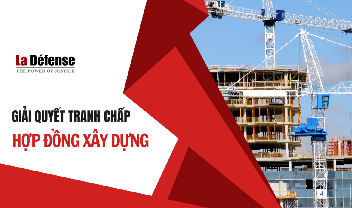 Giải quyết tranh chấp hợp đồng xây dựng