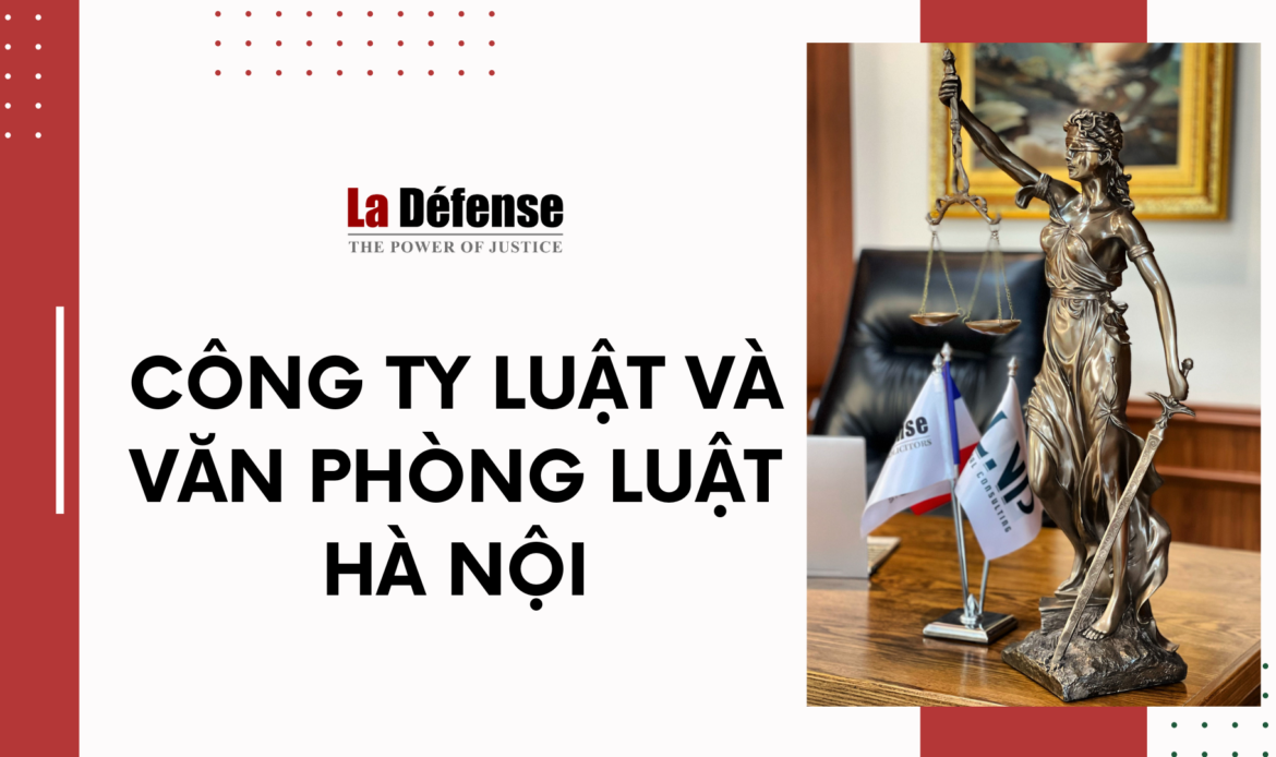 Công ty luật và Văn phòng luật Hà Nội – Sự chuyên nghiệp và uy tín hàng đầu về pháp lý