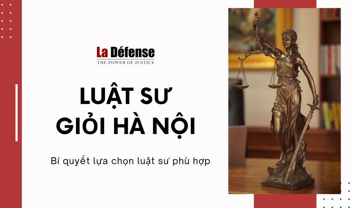 Bí quyết lựa chọn luật sư giỏi tại Hà Nội cho vấn đề pháp lý của bạn