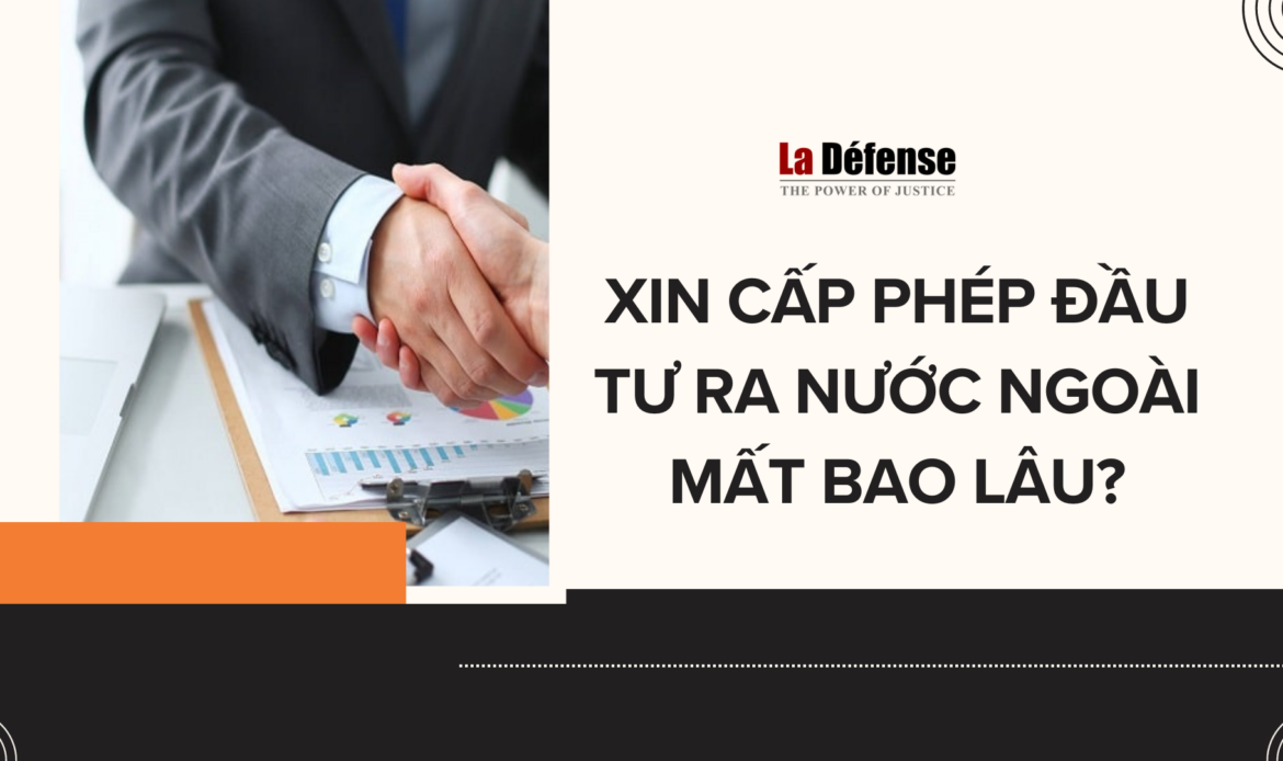 Xin cấp phép đầu tư ra nước ngoài mất bao lâu?