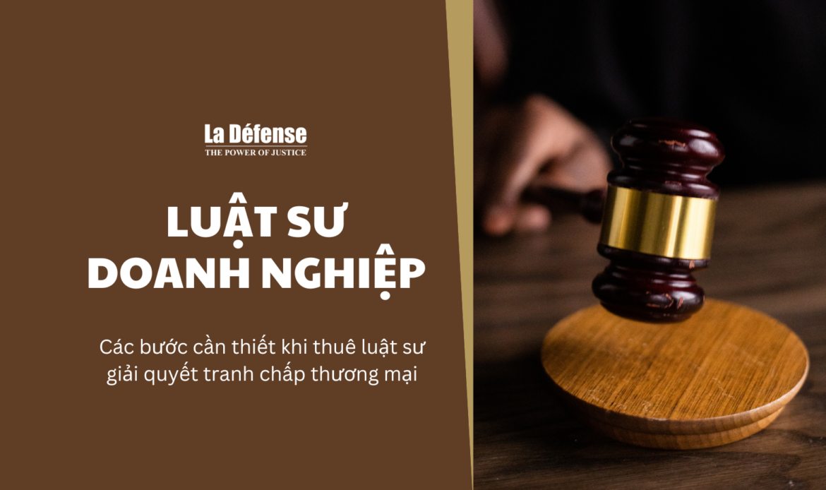 Các bước cần thiết khi thuê luật sư doanh nghiệp để giải quyết tranh chấp thương mại