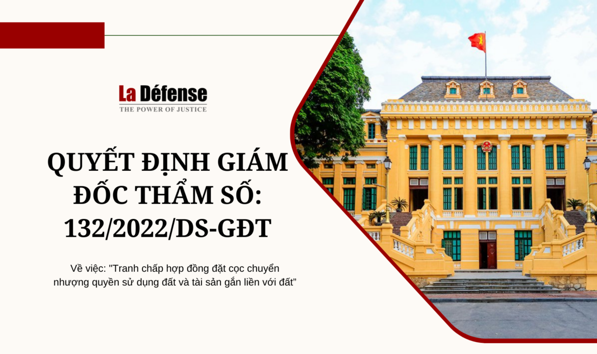 Tóm tắt bản án số 132/2022/DS-GĐT v/v Tranh chấp hợp đồng đặt cọc chuyển nhượng quyền sử dụng đất và tài sản gắn liền với đất