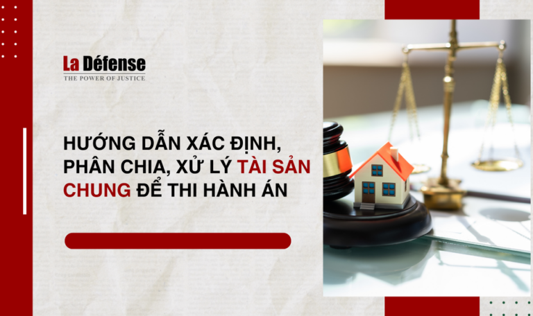 Hướng dẫn xác định, phân chia, xử lý tài sản chung để thi hành án