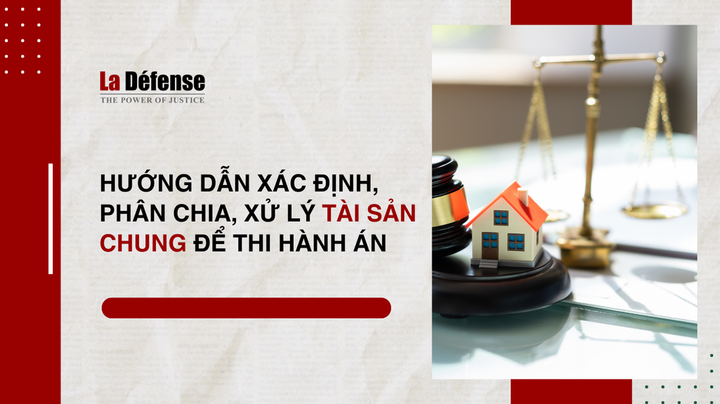 Hướng dẫn xác định, phân chia, xử lý tài sản chung để thi hành án