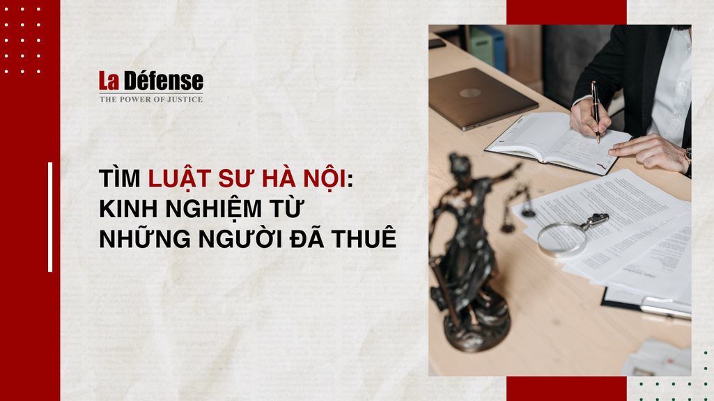 Tìm luật sư Hà Nội: Kinh nghiệm từ những người đã thuê