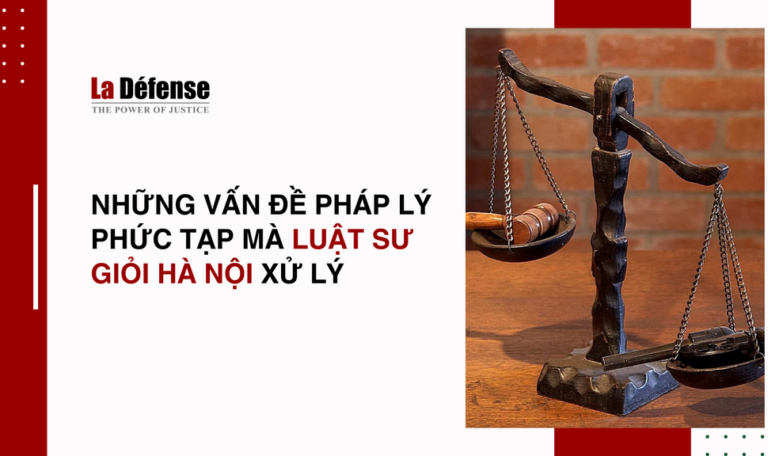 Những vấn đề pháp lý phức tạp mà luật sư giỏi Hà Nội xử lý