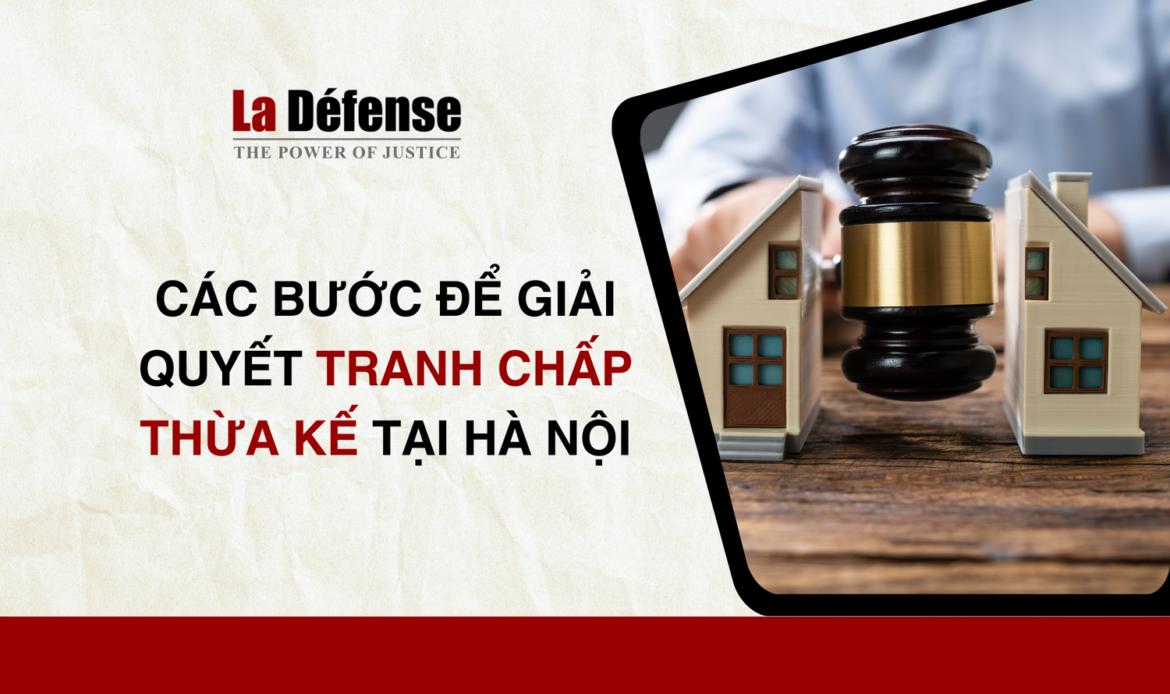 Các bước để giải quyết tranh chấp thừa kế tại Hà Nội với sự hỗ trợ của luật sư