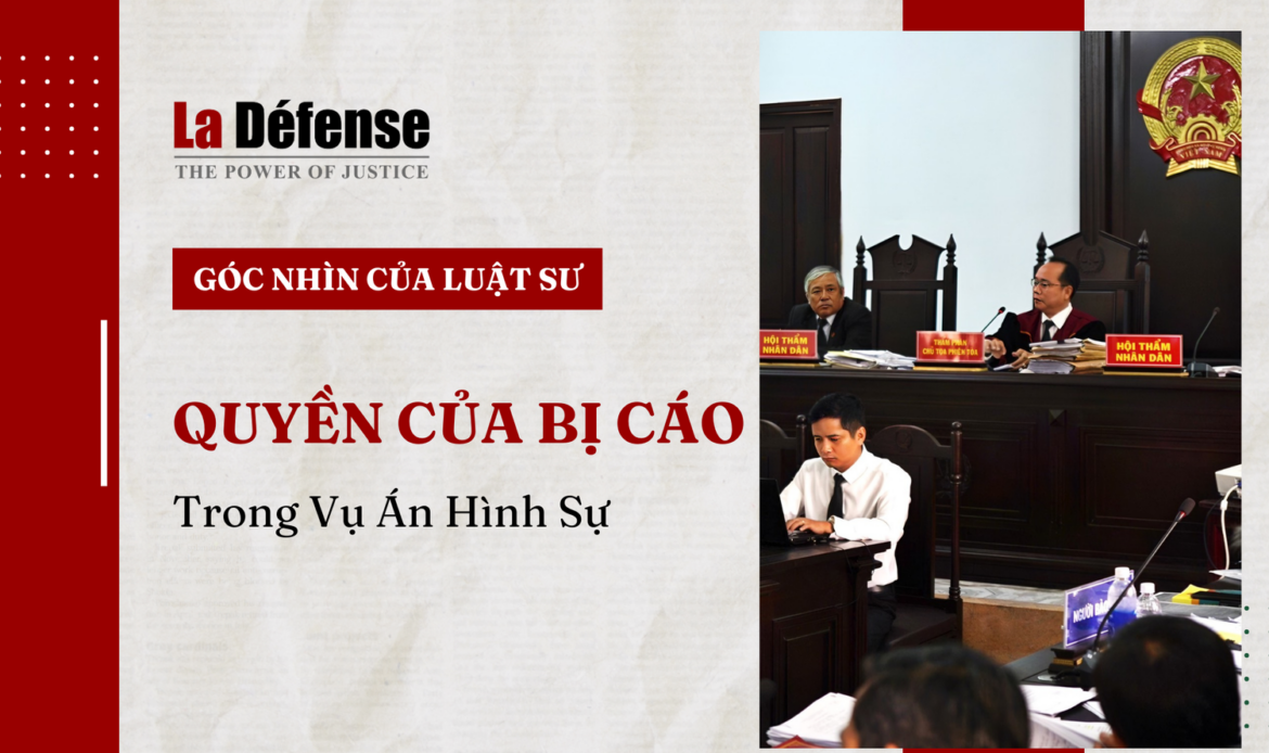 Bảo vệ quyền lợi của các bị cáo trong vụ án hình sự: Góc nhìn của luật sư