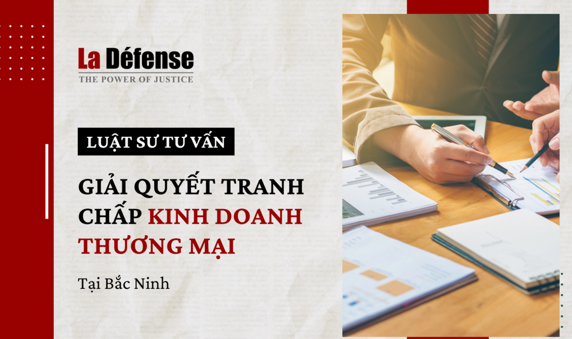 Dịch vụ luật sư tư vấn giải quyết tranh chấp kinh doanh thương mại tại Bắc Ninh