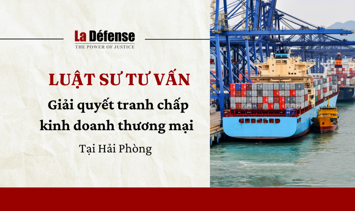 Dịch vụ luật sư tư vấn giải quyết tranh chấp kinh doanh thương mại tại Hải Phòng